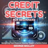 Credit Secrets For Beginners, George Molloy