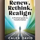 Renew, Rethink, Realign, Caleb David