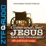 Come And See! Jesus Has Not Changed!!..., Zacharias Tanee Fomum