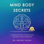 Mind Body Secrets, Dr. Beatriz Olson