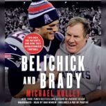 Belichick and Brady Two Men, the Patriots, and How They Revolutionized Football, Michael Holley