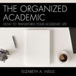 The Organized Academic, Elizabeth A. Wells