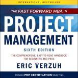 The Fast Forward MBA in Project Management The Comprehensive, Easy to Read Handbook for Beginners and Pros, 6th Edition, Eric Verzuh