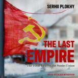 The Last Empire The Final Days of the Soviet Union, Serhii Plokhy