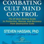 Combating Cult Mind Control: The #1 Best-selling Guide to Protection, Rescue, and Recovery from Destructive Cults, Steven Hassan
