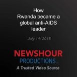 How Rwanda became a global antiAIDS ..., PBS NewsHour