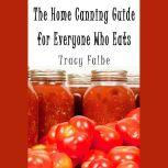 The Home Canning Guide for Everyone Who Eats, Tracy Falbe
