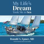My Lifes Dream Took Me to Sea, Ronald A.  Epner, MD