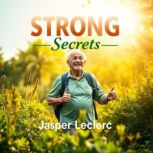 STRONG Secrets to Thriving as You Age..., Jasper Leclerc