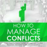 How to Manage Conflicts 7 Easy Steps..., Caden Burke