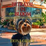 Betrayal In Bloom A Delilah Green Co..., Fiona Grace