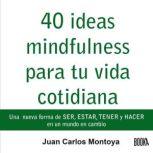 40 ideas mindfulness para tu vida cot..., Juan Carlos Montoya
