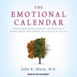 The Emotional Calendar Understanding Seasonal Influences and Milestones to Become Happier, More Fulfilled, and in Control of Your Life, MD Sharp