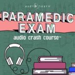 Paramedic Exam Audio Crash Course Complete Test Prep and Review for the National Registry of Emergency Medical Technicians (NREMT) Paramedic Certification Exam, AudioLearn Medical Content Team