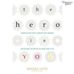 The Hero Is You Sharpen Your Focus, Conquer Your Demons, and Become the Writer You Were Born to Be, Kendra Levin
