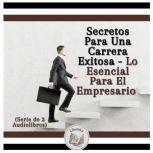 Secretos Para Una Carrera Exitosa - Lo Esencial Para El Empresario (Serie de 2 Audiolibros), LIBROTEKA