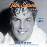 Tom Seaver A Terrific Life, Bill Madden
