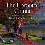 The Uprooted Chinar, Anup Tikku