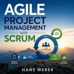 Agile Project Management with Scrum, Hans Weber