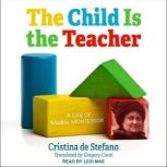 The Child Is the Teacher A Life of Maria Montessori, Cristina de Stefano