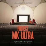 Project MKUltra The History of the ..., Charles River Editors