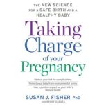 Taking Charge Of Your Pregnancy, Susan J. Fisher