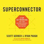 Superconnector Stop Networking and Start Building Business Relationships that Matter, Scott Gerber