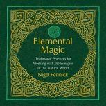 Elemental Magic Traditional Practices for Working with the Energies of the Natural World, Nigel Pennick