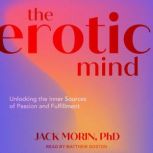 The Erotic Mind Unlocking the Inner Sources of Passion and Fulfillment, PhD Morin