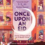Once Upon an Eid Stories of Hope and Joy by 15 Muslim Voices, S.K. Ali