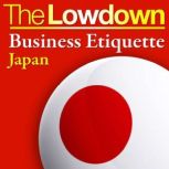The Lowdown: Business Etiquette - Japan, Rochelle Kopp