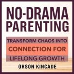 NoDrama Parenting Transform Chaos i..., Orson Kincade