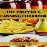 THE PREPPERS CANNING COOKBOOK, Goodwin Stanley