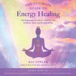 The Ultimate Guide to Energy Healing, Kat Fowler