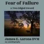 Fear of Failure, James E Aarons DVM