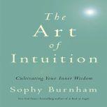 The Art of Intuition Cultivating Your Inner Wisdom, Sophy Burnham