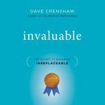 Invaluable The Secret to Becoming Irreplaceable, Dave Crenshaw