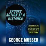 Spooky Action at a Distance The Phenomenon That Reimagines Space and Timeand What It Means for Black Holes, the Big Bang, and Theories of Everything, George Musser
