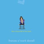 Then a House Fell on Her Head . . ., Frances ORoark Dowell