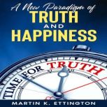 A New Paradigm of Truth and Happiness, Martin K. Ettington