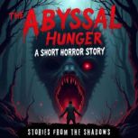 The Abyssal Hunger. A Short Horror St..., Stories From The Shadows