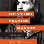 Hunting Charles Manson The Quest for Justice in the Days of Helter Skelter, Lis Wiehl