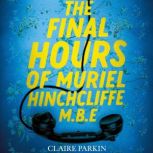 The Final Hours of Muriel Hinchcliffe..., Claire Parkin