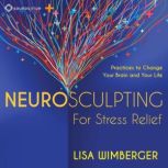 Neurosculpting for Stress Relief, Lisa Wimberger