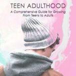 Teen Adulthood A Comprehensive Guide For Growing From Teens to Adults, Chloe Hubert