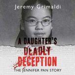 Daughter's Deadly Deception, A The Jennifer Pan Story, Jeremy Grimaldi