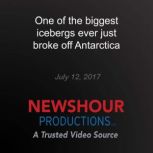 One of the biggest icebergs ever just..., PBS NewsHour