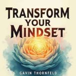 Transform Your Mindset Embrace the T..., Gavin Thornfeld