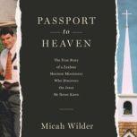 Passport to Heaven The True Story of a Zealous Mormon Missionary Who Discovers the Jesus He Never Knew, Micah Wilder