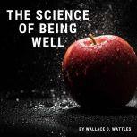 The Science of Being Well, Wallace D. Wattles